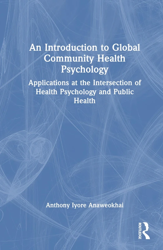An Introduction to Global Community Health Psychology: Applications at the Intersection of Health Psychology and Public Health