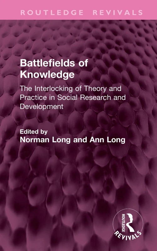 Battlefields of Knowledge: The Interlocking of Theory and Practice in Social Research and Development (Routledge Revivals)