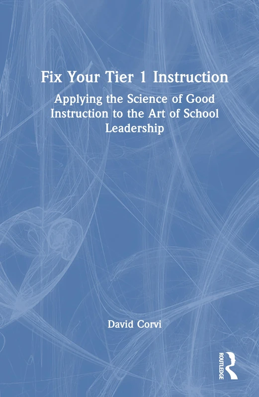 Fix Your Tier 1 Instruction: Applying the Science of Good Instruction to the Art of School Leadership