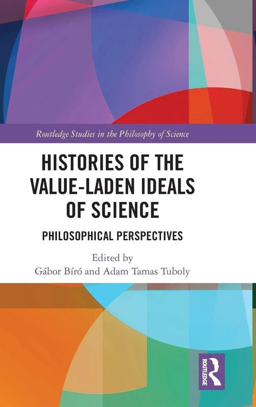 Histories of the Value-Laden Ideals of Science: Philosophical Perspectives (Routledge Studies in the Philosophy of Science)
