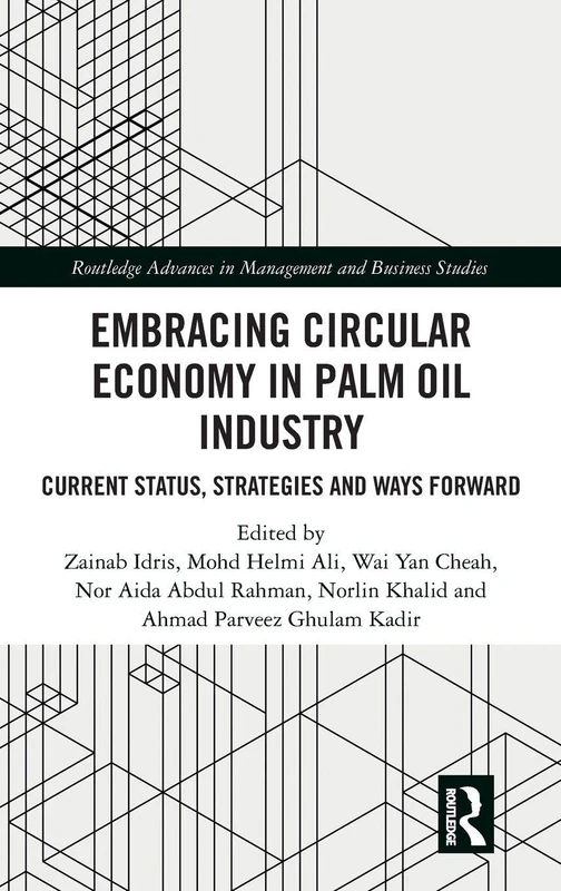 Embracing Circular Economy in Palm Oil Industry: Current Status, Strategies and Ways Forward (Routledge Advances in Management and Business Studies)