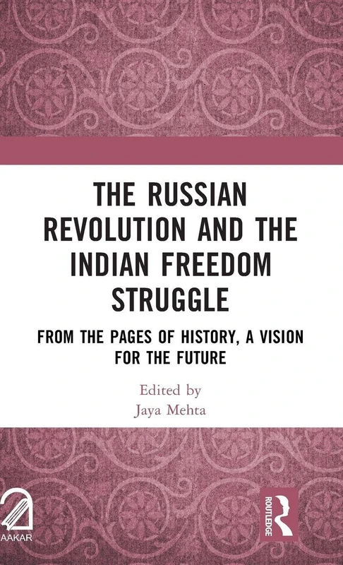 The Russian Revolution and The Indian Freedom Struggle: From the Pages of History, A Vision for the Future