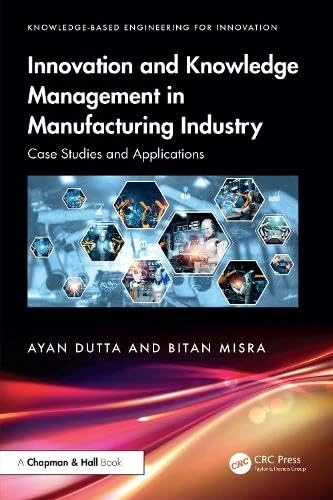 Innovation and Knowledge Management in Manufacturing Industry: Case Studies and Applications (Knowledge-based Engineering for Innovation)