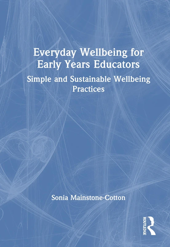 Everyday Wellbeing for Early Years Educators: Simple and Sustainable Wellbeing Practices
