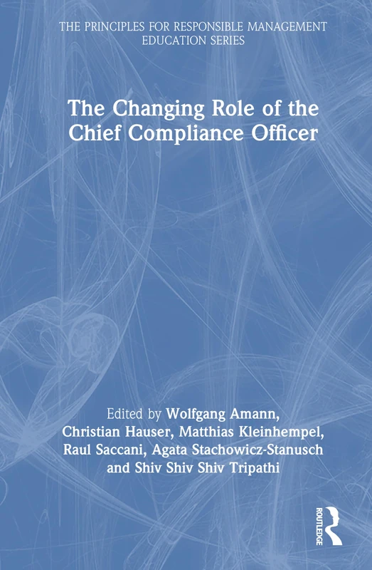 The Changing Role of the Chief Compliance Officer (The Principles for Responsible Management Education Series)