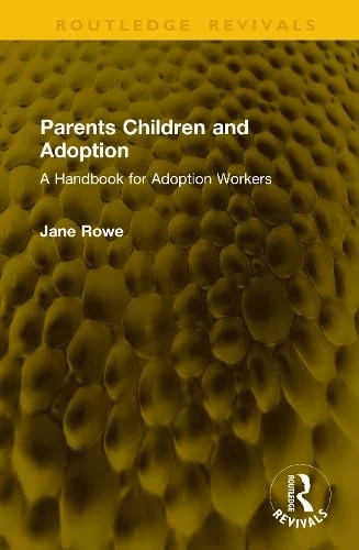 Parents Children and Adoption: A Handbook for Adoption Workers (Routledge Revivals)