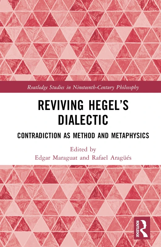 Reviving Hegel’s Dialectic: Contradiction as Method and Metaphysics (Routledge Studies in Nineteenth-Century Philosophy)