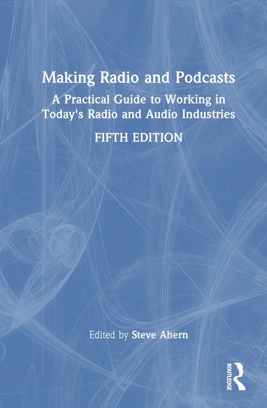 Making Radio and Podcasts: A Practical Guide to Working in Today's Radio and Audio Industries