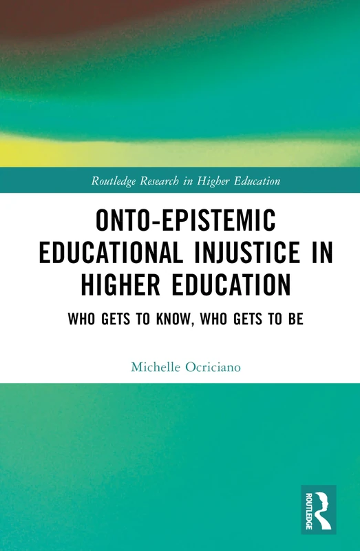 Onto-Epistemic Educational Injustice in Higher Education: Who Gets to Know, Who Gets to Be (Routledge Research in Higher Education) - Image 1