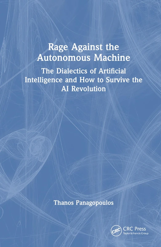 Rage Against the Autonomous Machine: The Dialectics of Artificial Intelligence and How to Survive the AI Revolution