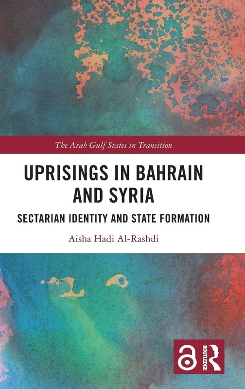 Uprisings in Bahrain and Syria: Sectarian Identity and State Formation (The Arab Gulf States in Transition)