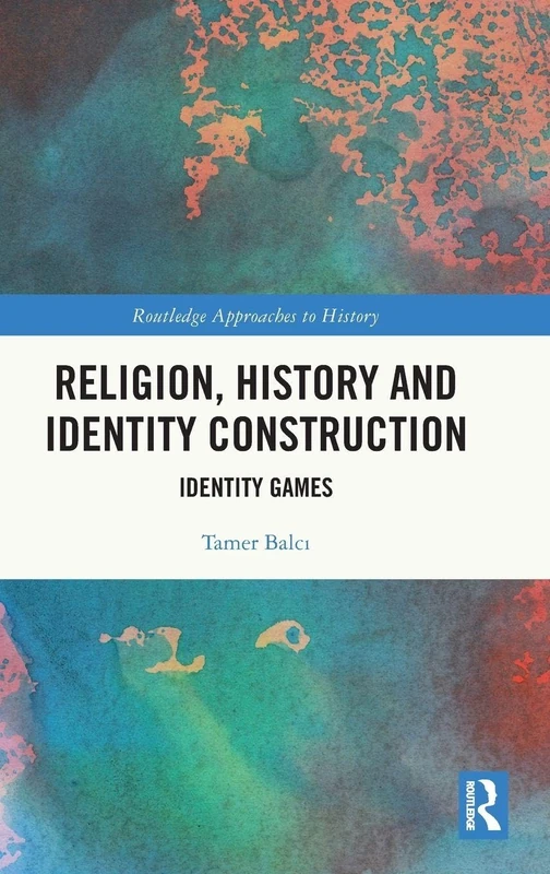 Religion, History and Identity Construction: Identity Games (Routledge Approaches to History)