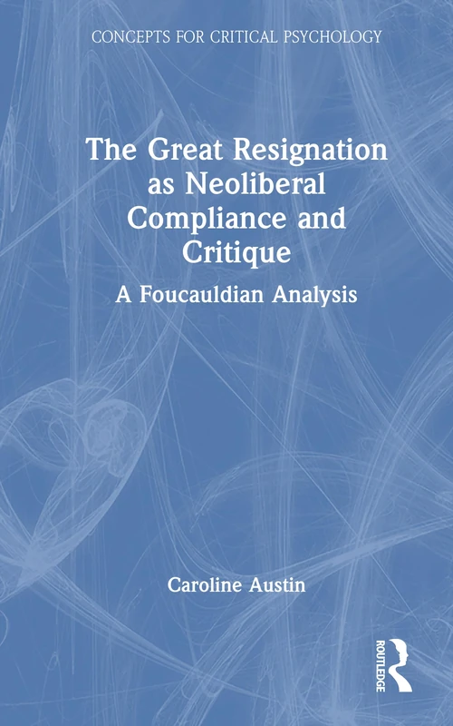 The Great Resignation as Neoliberal Compliance and Critique: A Foucauldian Analysis (Concepts for Critical Psychology) - Image 1