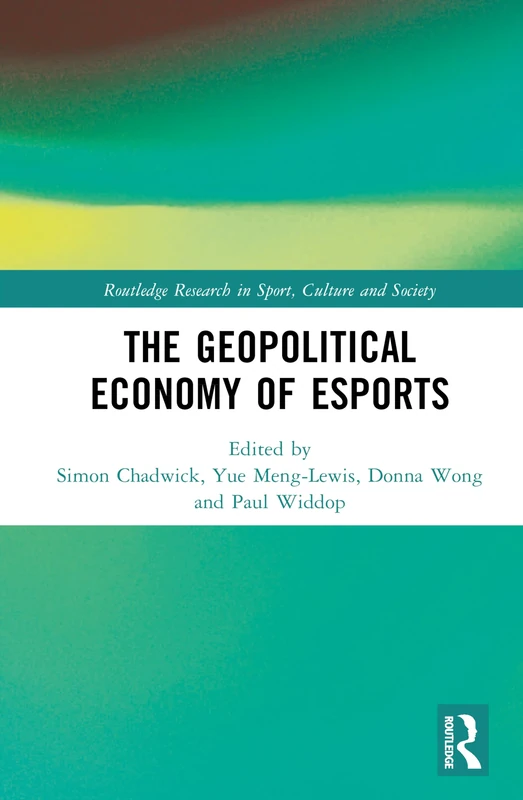 The Geopolitical Economy of Esports (Routledge Research in Sport, Culture and Society)