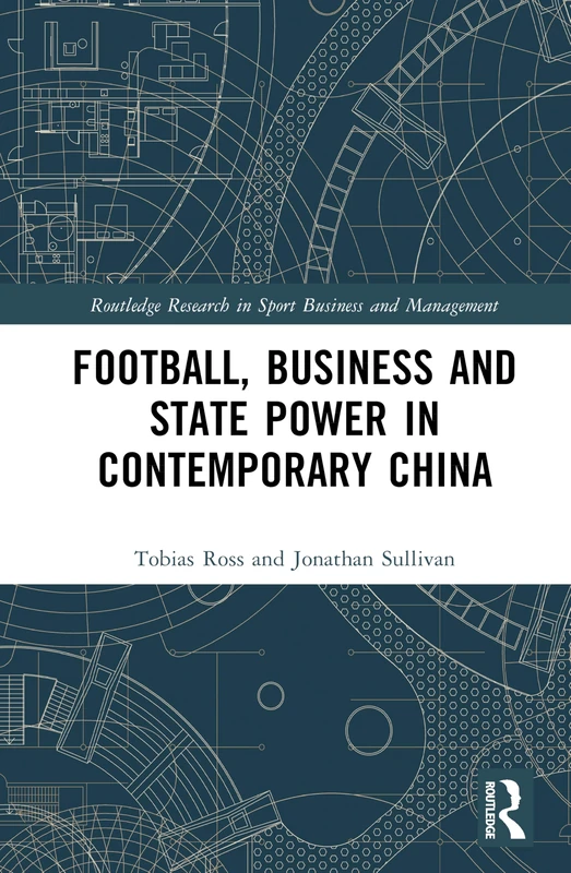 Football, Business and State Power in Contemporary China (Routledge Research in Sport Business and Management)