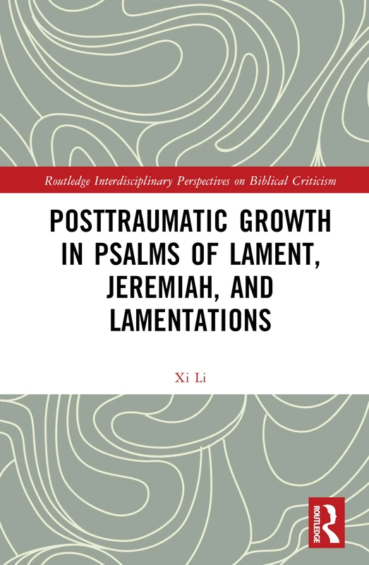 Posttraumatic Growth in Psalms of Lament, Jeremiah, and Lamentations (Routledge Interdisciplinary Perspectives on Biblical Criticism)