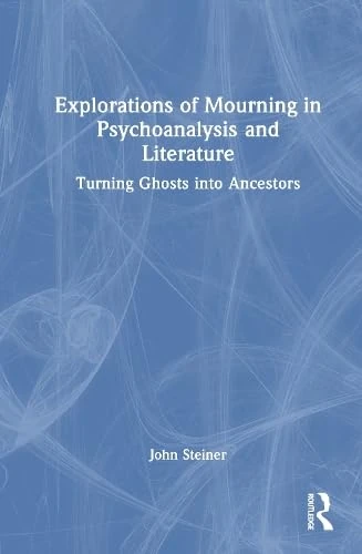 Explorations of Mourning in Psychoanalysis and Literature: Turning Ghosts into Ancestors