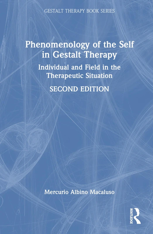 Phenomenology of the Self in Gestalt Therapy: Individual and Field in the Therapeutic Situation (The Gestalt Therapy Book Series)