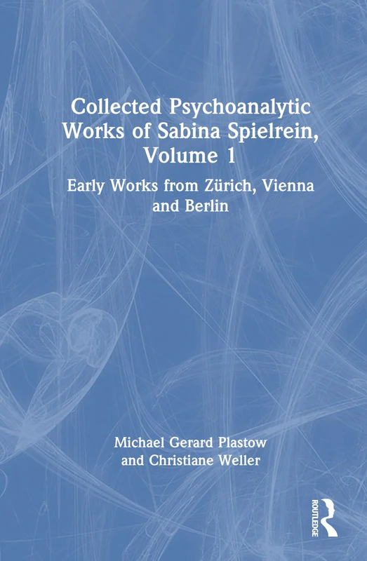 Routledge Collected Psychoanalytic Works of Sabina Spielrein Vol 1