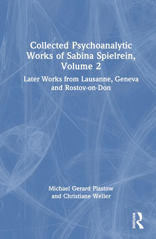 Collected Psychoanalytic Works of Sabina Spielrein, Volume 2: Later Works from Lausanne, Geneva and Rostov-on-Don