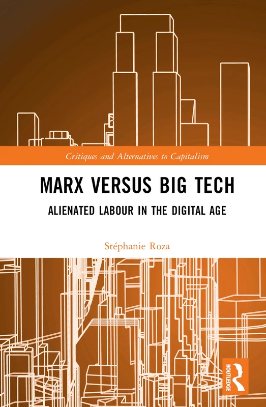 Marx versus Big Tech: Alienated Labour in the Digital Age (Critiques and Alternatives to Capitalism)