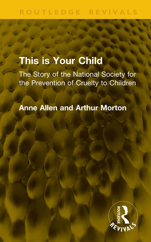 This is Your Child: The Story of the National Society for the Prevention of Cruelty to Children (Routledge Revivals)