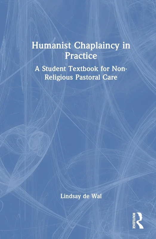 Humanist Chaplaincy in Practice: A Student Textbook for Non-Religious Pastoral Care