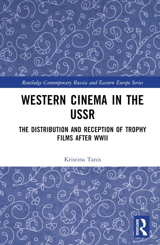 Western Cinema in the USSR: The Distribution and Reception of Trophy Films after WWII (Routledge Contemporary Russia and Eastern Europe Series)
