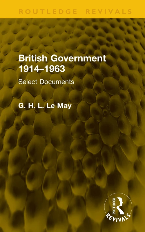 British Government 1914–1963: Select Documents (Routledge Revivals)