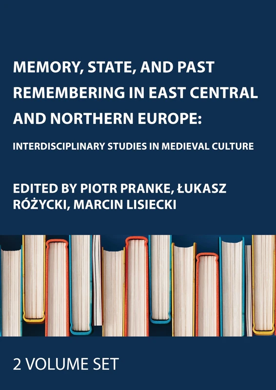 Memory, State, and Past Remembering in East Central and Northern Europe: Interdisciplinary Studies in Medieval Culture, Two Volume Set