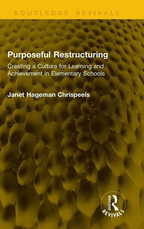 Purposeful Restructuring: Creating a Culture for Learning and Achievement in Elementary Schools (Routledge Revivals)