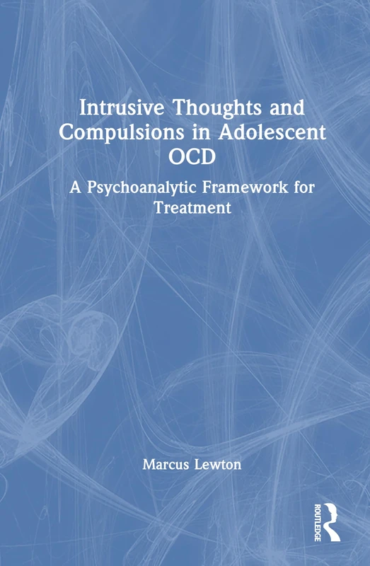 Intrusive Thoughts and Compulsions in Adolescent OCD: A Psychoanalytic Framework for Treatment