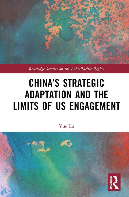 China’s Strategic Adaptation and the Limits of US Engagement (Routledge Studies on the Asia-Pacific Region) - Image 1