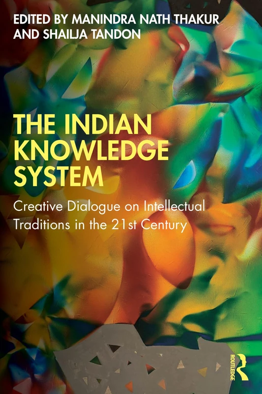 The Indian Knowledge System: Creative Dialogue on Intellectual Traditions in the 21st Century