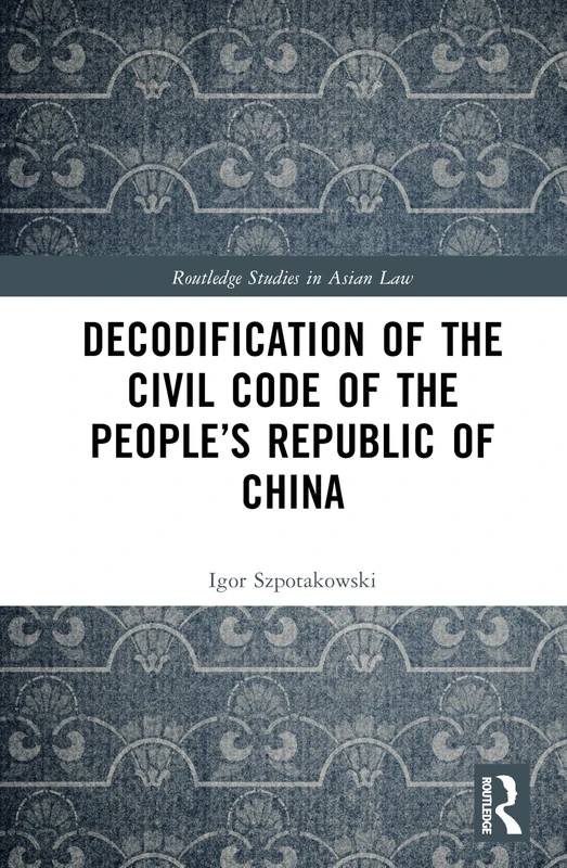 Decodification of the Civil Code of the People’s Republic of China (Routledge Studies in Asian Law)