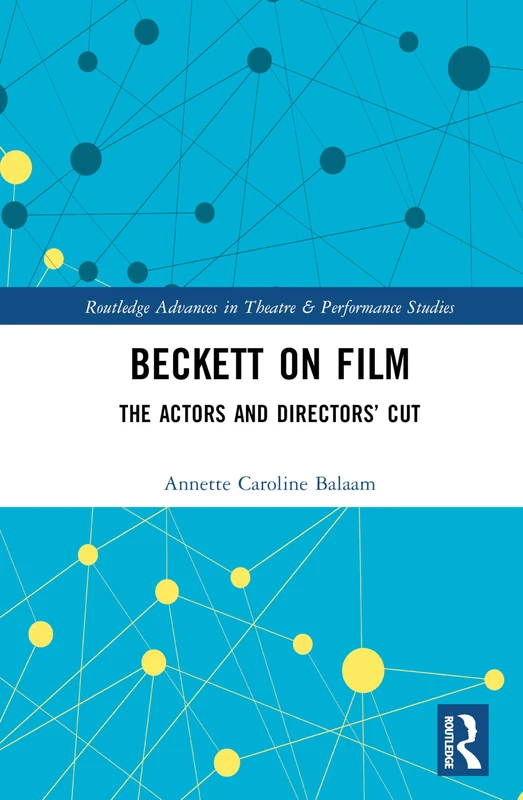 Beckett on Film: The Actors and Directors’ Cut (Routledge Advances in Theatre & Performance Studies)