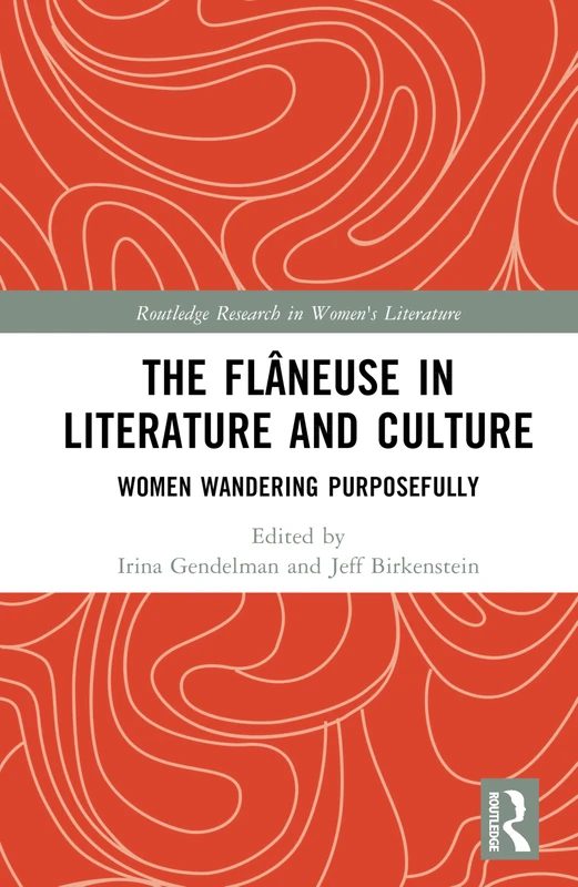 The Flâneuse in Literature and Culture: Women Wandering Purposefully (Routledge Research in Women's Literature)