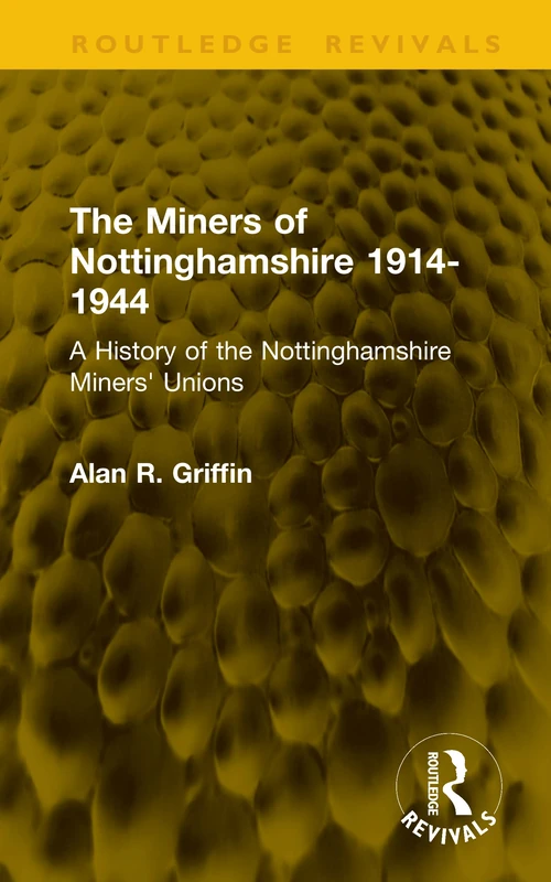 The Miners of Nottinghamshire 1914-1944: A History of the Nottinghamshire Miners' Unions (Routledge Revivals)