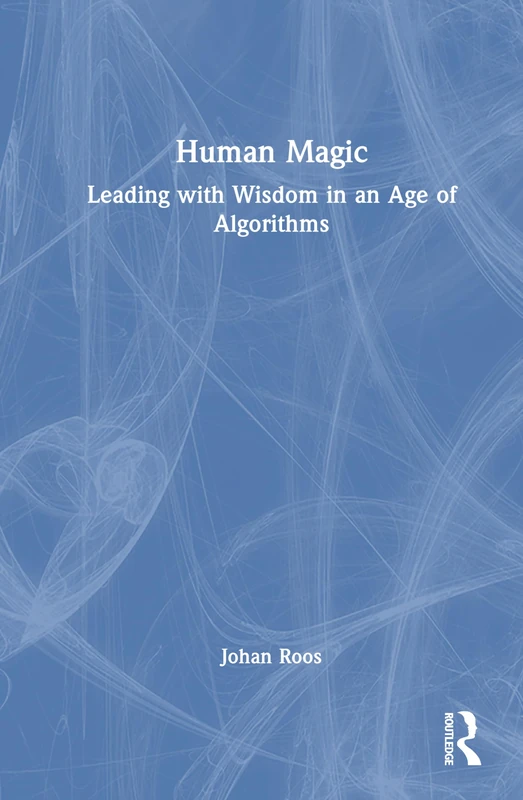 Human Magic: Leading with Wisdom in an Age of Algorithms