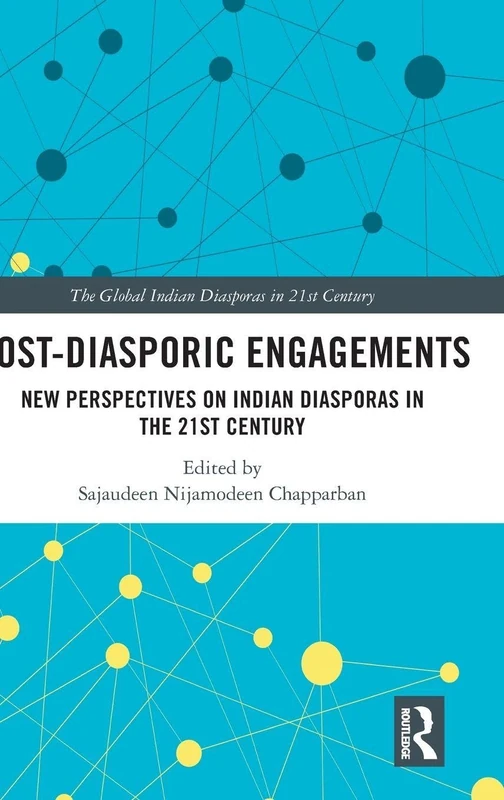 Post-Diasporic Engagements: New Perspectives on Indian Diasporas in the 21st Century (The Global Indian Diasporas in 21st Century)