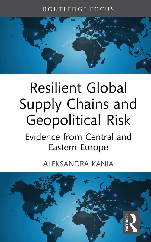 Resilient Global Supply Chains and Geopolitical Risk: Evidence from Central and Eastern Europe (Routledge Focus on Economics and Finance)
