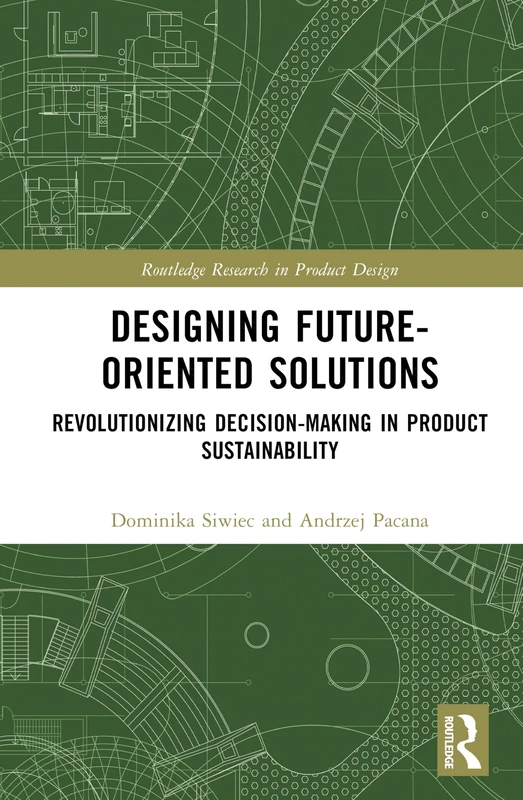 Designing Future-Oriented Solutions: Revolutionizing Decision-Making in Product Sustainability (Routledge Research in Product Design)