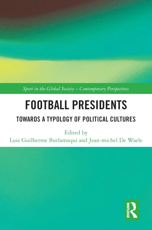 Football Presidents: Towards a Typology of Political Cultures (Sport in the Global Society – Contemporary Perspectives)