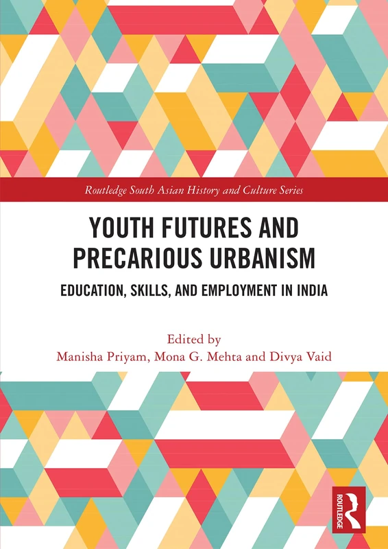 Youth Futures and Precarious Urbanism: Education, Skills, and Employment in India (Routledge South Asian History and Culture Series)