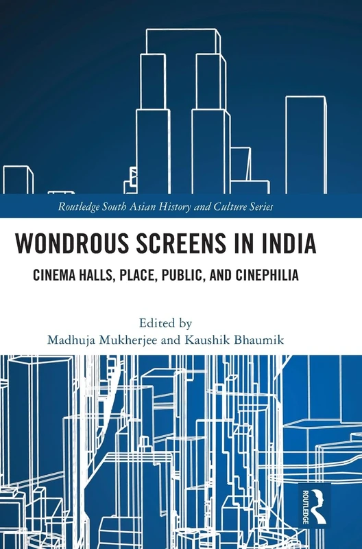 Wondrous Screens in India: Cinema Halls, Place, Public, and Cinephilia (Routledge South Asian History and Culture Series)