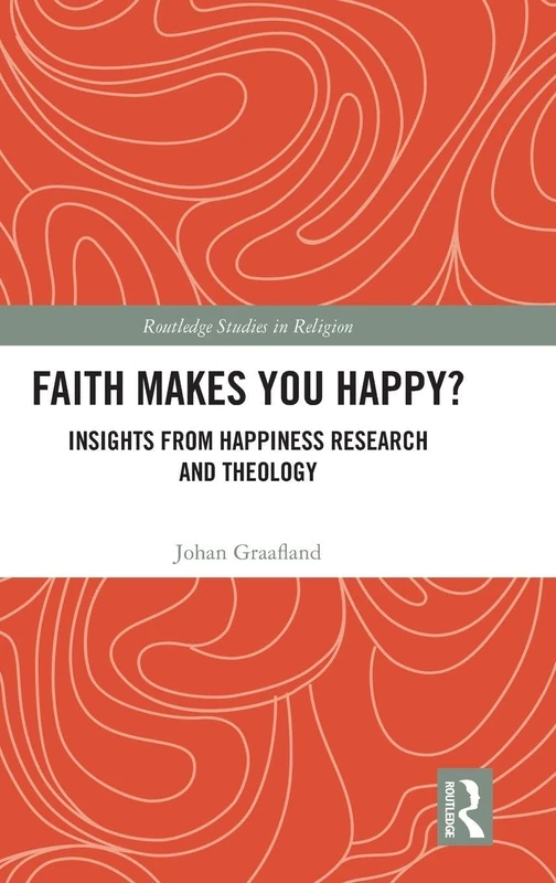 Faith Makes You Happy?: Insights from Happiness Research and Theology (Routledge Studies in Religion)