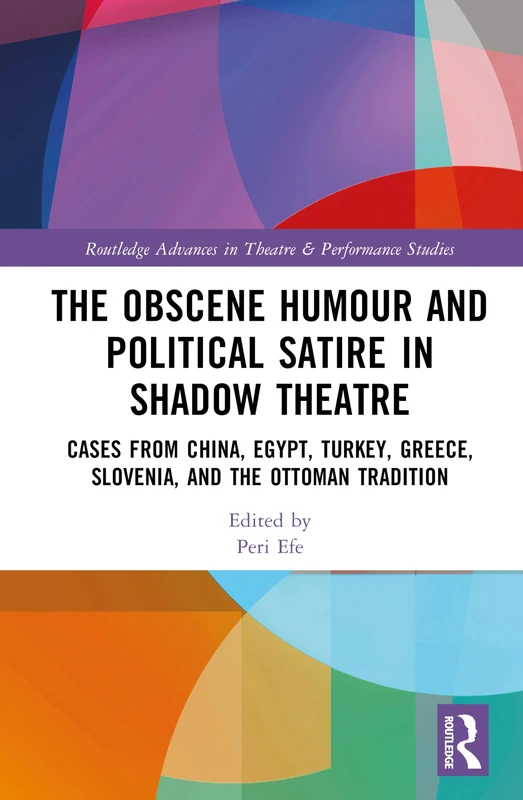 The Obscene Humour and Political Satire in Shadow Theatre: Cases from China, Egypt, Turkey, Greece, Slovenia, and the Ottoman Tradition (Routledge Advances in Theatre & Performance Studies) - Image 1
