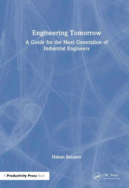 Engineering Tomorrow: A Guide for the Next Generation of Industrial Engineers