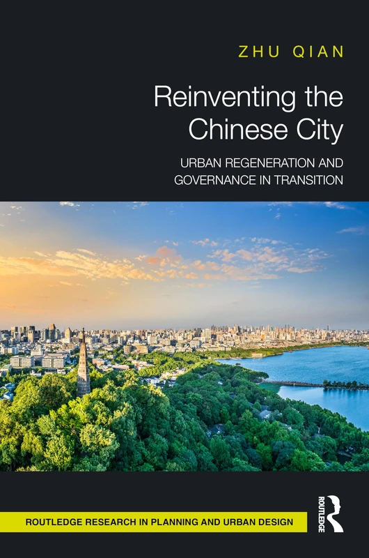 Reinventing the Chinese City: Urban Regeneration and Governance in Transition (Routledge Research in Planning and Urban Design)