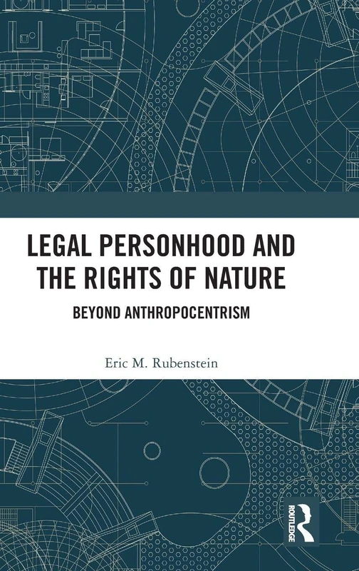 Legal Personhood and the Rights of Nature: Beyond Anthropocentrism